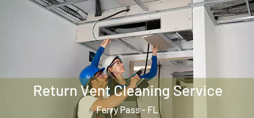 Return Vent Cleaning Service Ferry Pass - FL